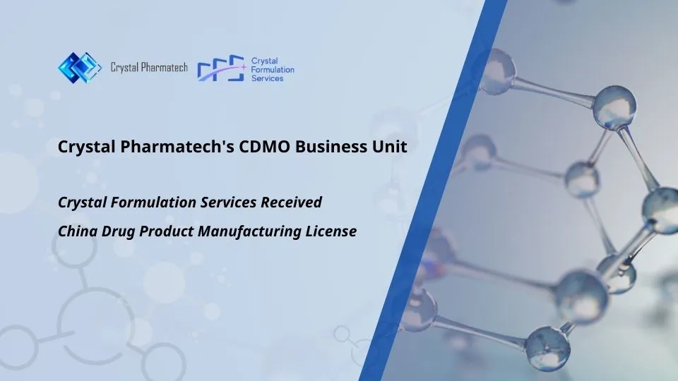 Crystal Pharmatech's CDMO Business Unit - Crystal Formulation Services Received China Drug Product Manufacturing License, Achieving the Important Milestone in Formulation Capability