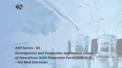 Development and Production Application Cases of Amorphous Solid Dispersion Formulations (I) - Hot Melt Extrusion